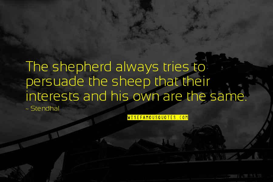 The Shepherd Quotes By Stendhal: The shepherd always tries to persuade the sheep The Shepherd Quotes By Stendhal: The shepherd always tries to persuade the sheep