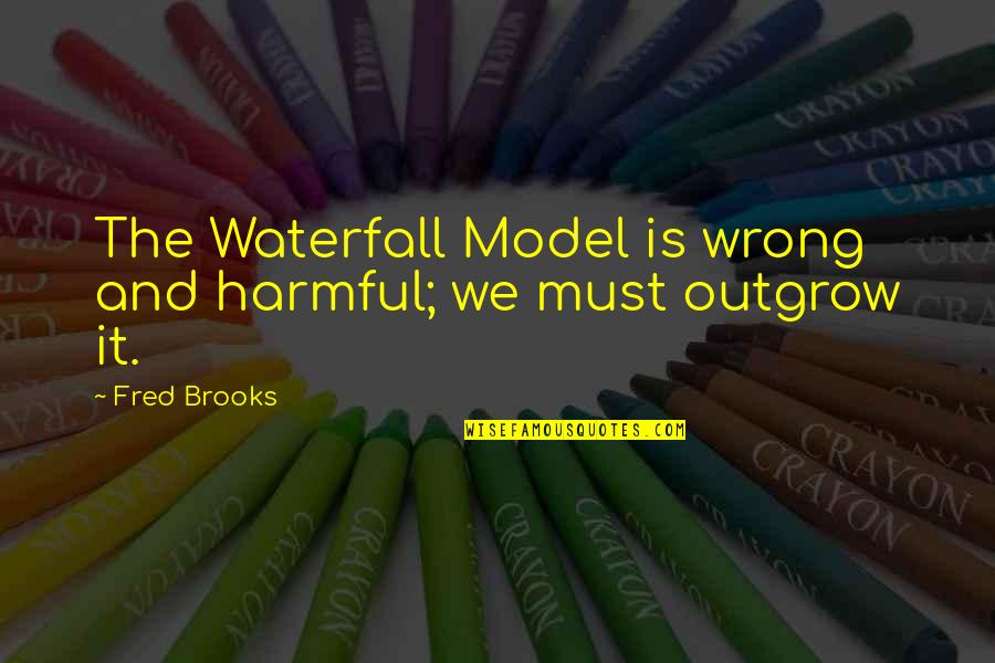 The Shining Room 237 Quotes By Fred Brooks: The Waterfall Model is wrong and harmful; we