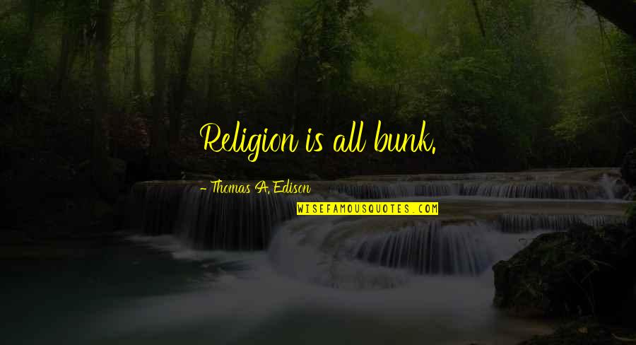 The Ship Has Sailed Quotes By Thomas A. Edison: Religion is all bunk. The Ship Has Sailed Quotes By Thomas A. Edison: Religion is all bunk.
