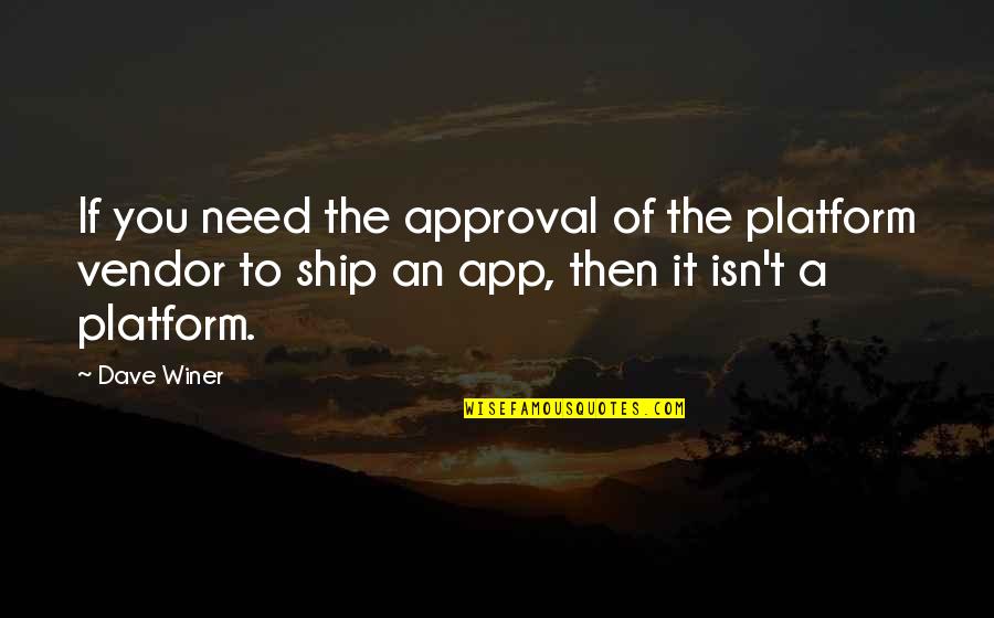 The Ship Quotes By Dave Winer: If you need the approval of the platform