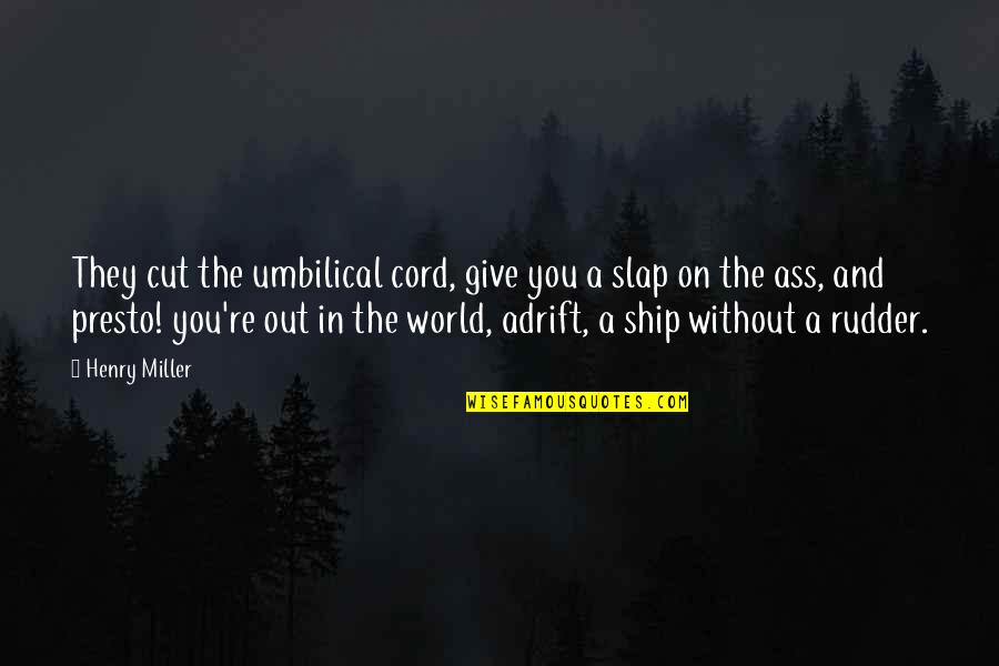 The Ship Quotes By Henry Miller: They cut the umbilical cord, give you a