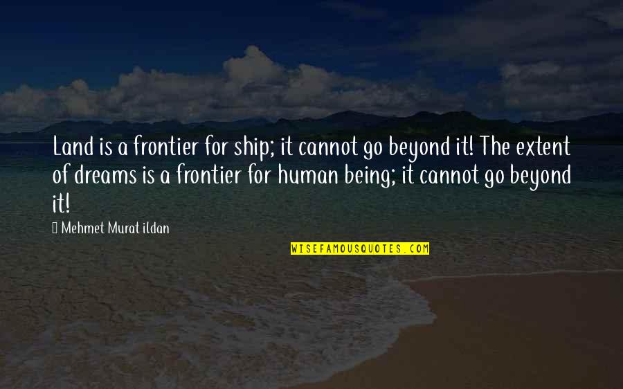 The Ship Quotes By Mehmet Murat Ildan: Land is a frontier for ship; it cannot