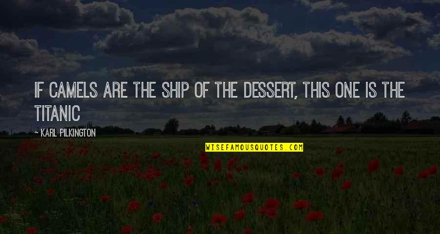 The Ship Titanic Quotes By Karl Pilkington: If Camels are the ship of the dessert,
