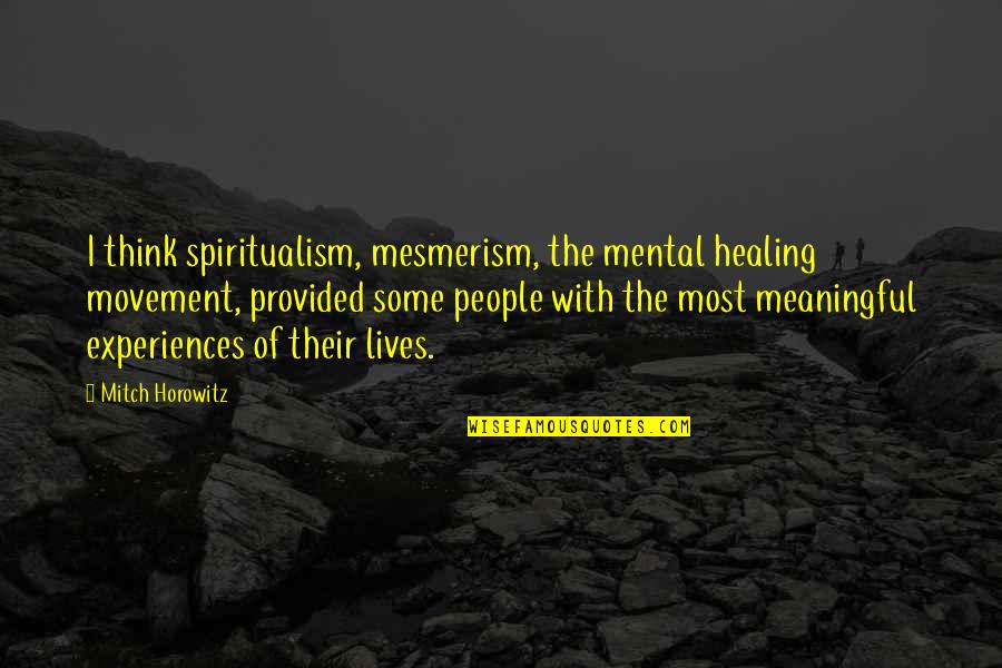 The Shire Fellowship Of The Ring Quotes By Mitch Horowitz: I think spiritualism, mesmerism, the mental healing movement, The Shire Fellowship Of The Ring Quotes By Mitch Horowitz: I think spiritualism, mesmerism, the mental healing movement,