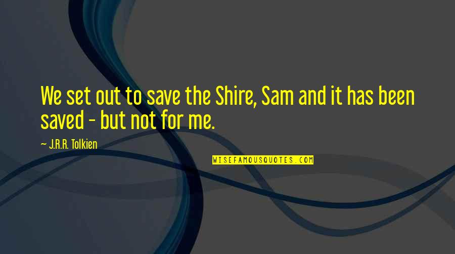 The Shire Lotr Quotes By J.R.R. Tolkien: We set out to save the Shire, Sam