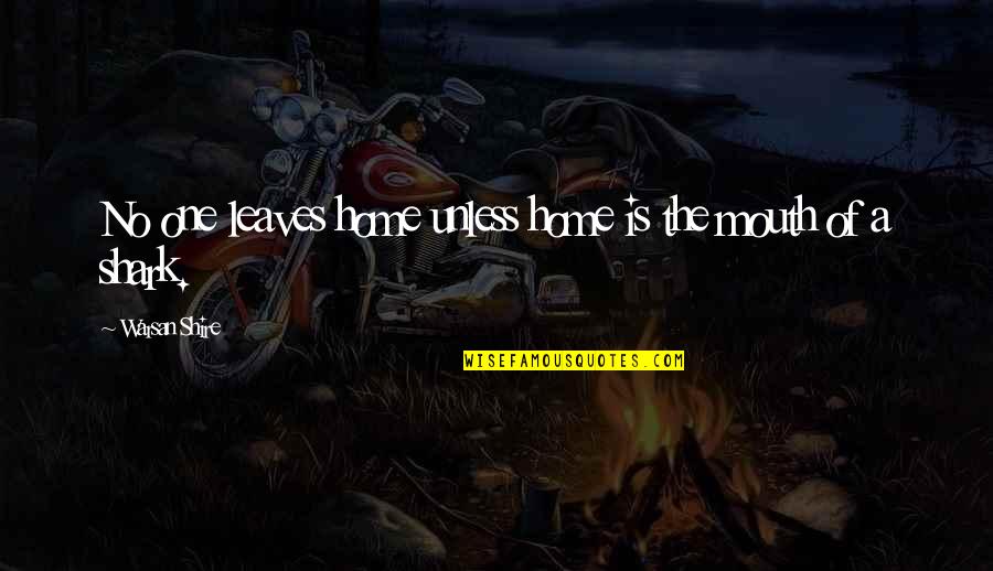 The Shire Quotes By Warsan Shire: No one leaves home unless home is the