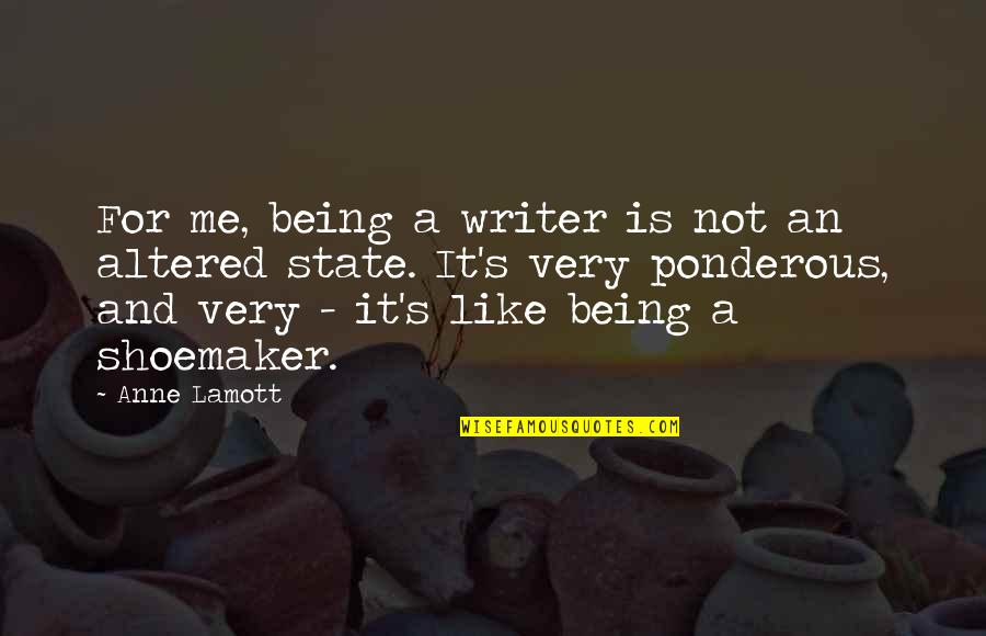The Shoemaker Quotes By Anne Lamott: For me, being a writer is not an