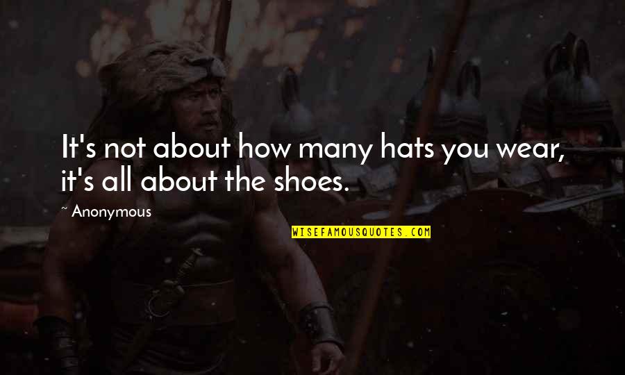 The Shoes I Wear Quotes By Anonymous: It's not about how many hats you wear,
