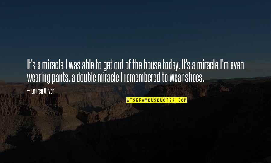 The Shoes I Wear Quotes By Lauren Oliver: It's a miracle I was able to get