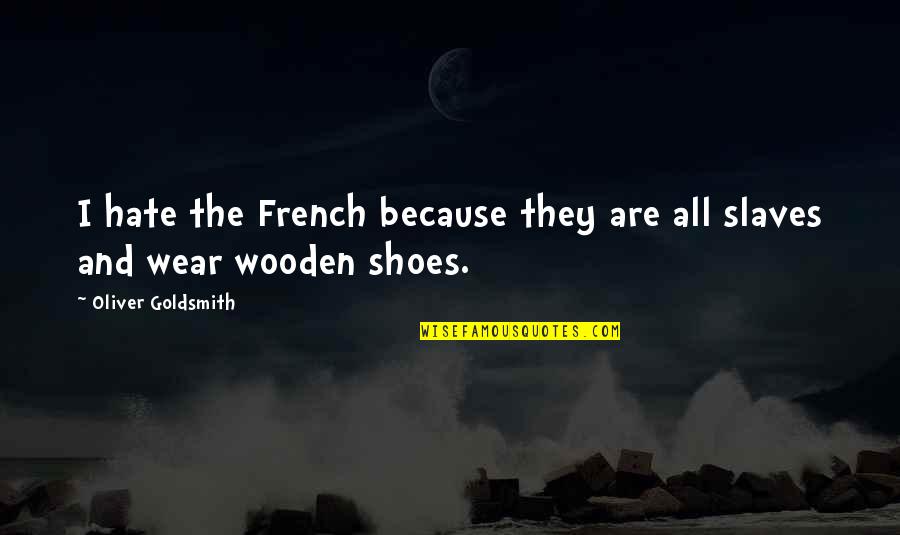 The Shoes I Wear Quotes By Oliver Goldsmith: I hate the French because they are all
