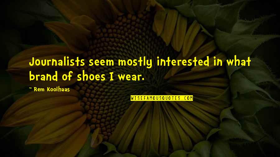 The Shoes I Wear Quotes By Rem Koolhaas: Journalists seem mostly interested in what brand of