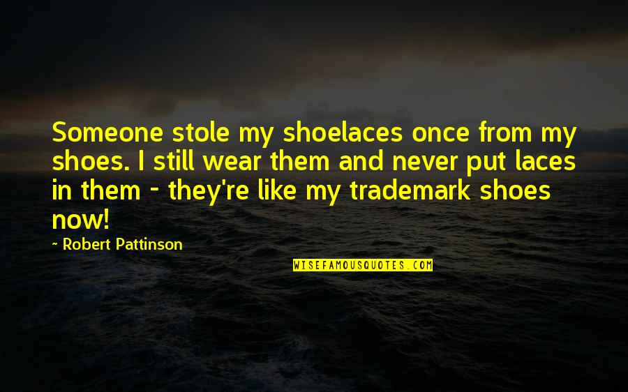 The Shoes I Wear Quotes By Robert Pattinson: Someone stole my shoelaces once from my shoes.
