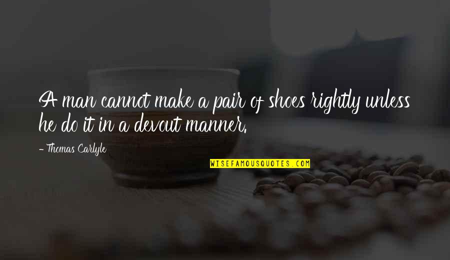 The Shoes Make The Man Quotes By Thomas Carlyle: A man cannot make a pair of shoes