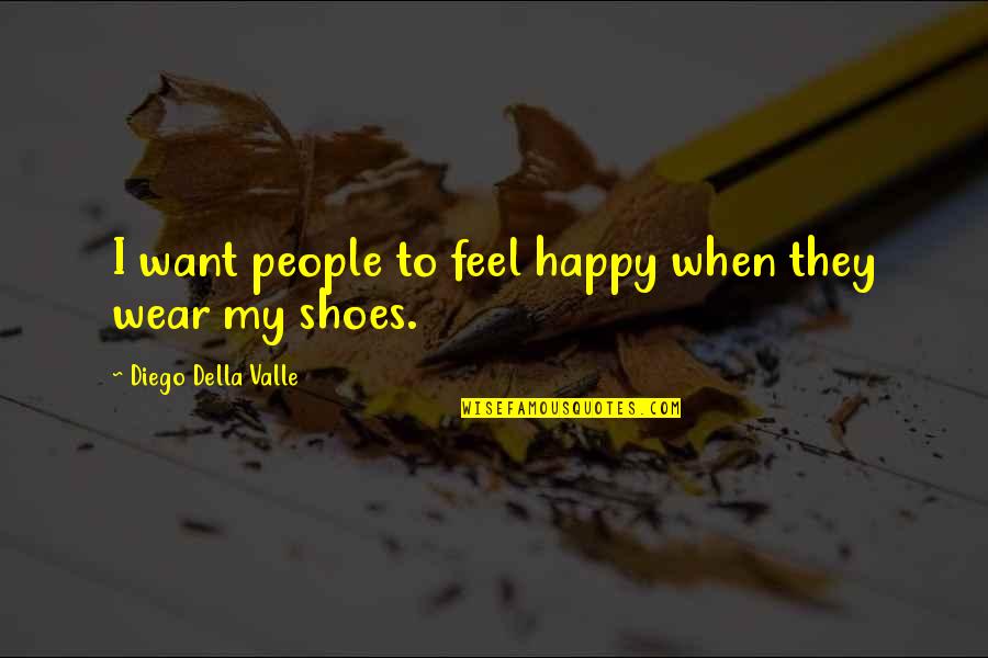 The Shoes You Wear Quotes By Diego Della Valle: I want people to feel happy when they