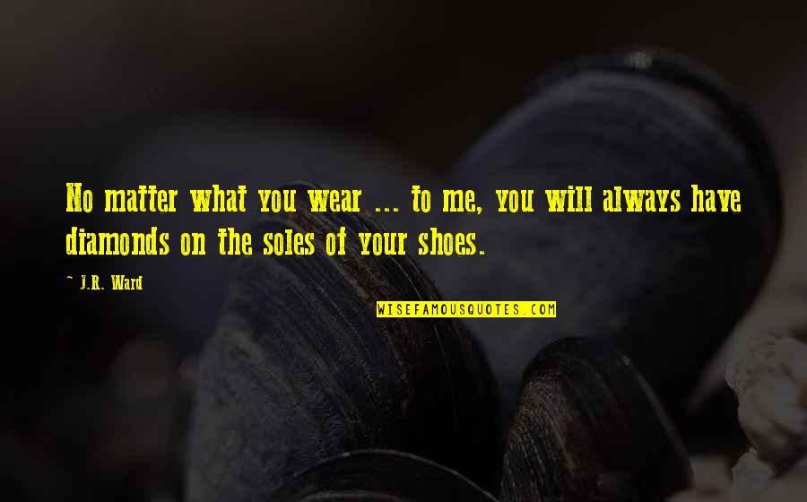 The Shoes You Wear Quotes By J.R. Ward: No matter what you wear ... to me,