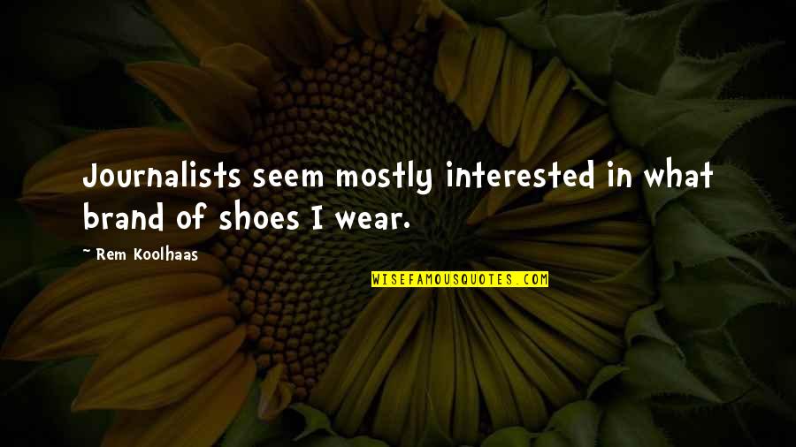 The Shoes You Wear Quotes By Rem Koolhaas: Journalists seem mostly interested in what brand of