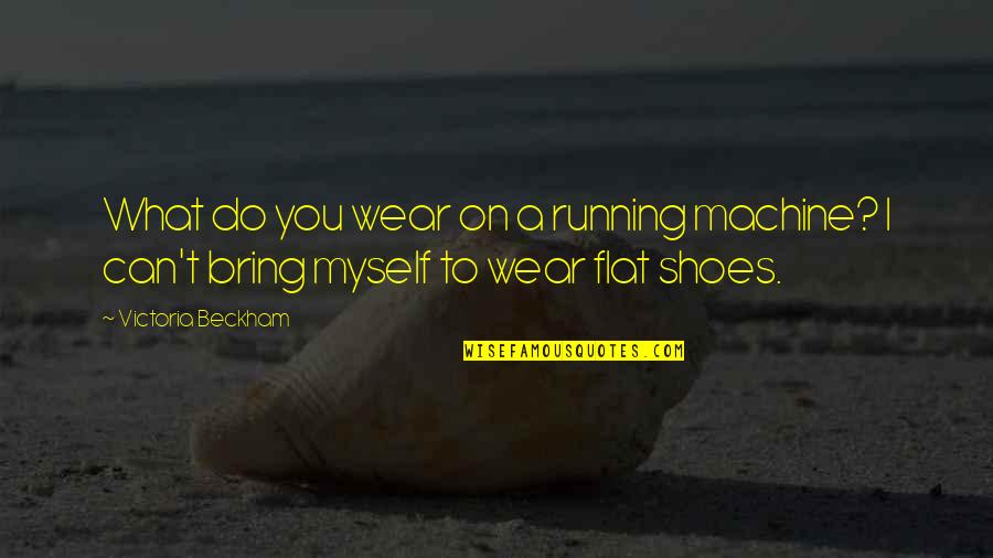 The Shoes You Wear Quotes By Victoria Beckham: What do you wear on a running machine?