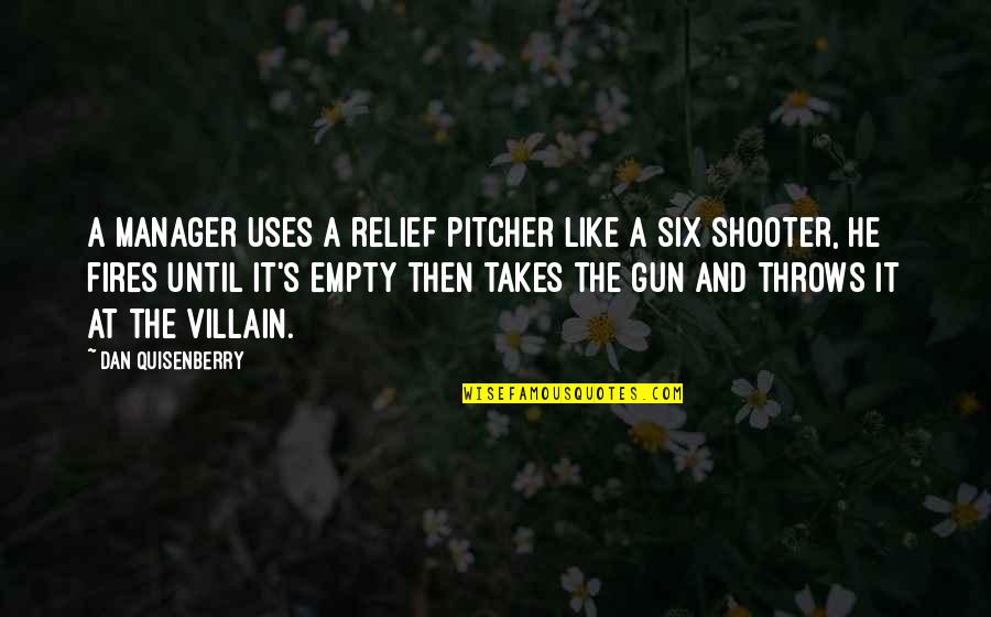 The Shooter Quotes By Dan Quisenberry: A manager uses a relief pitcher like a The Shooter Quotes By Dan Quisenberry: A manager uses a relief pitcher like a