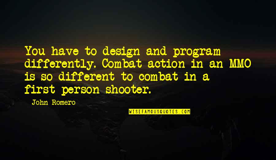 The Shooter Quotes By John Romero: You have to design and program differently. Combat The Shooter Quotes By John Romero: You have to design and program differently. Combat