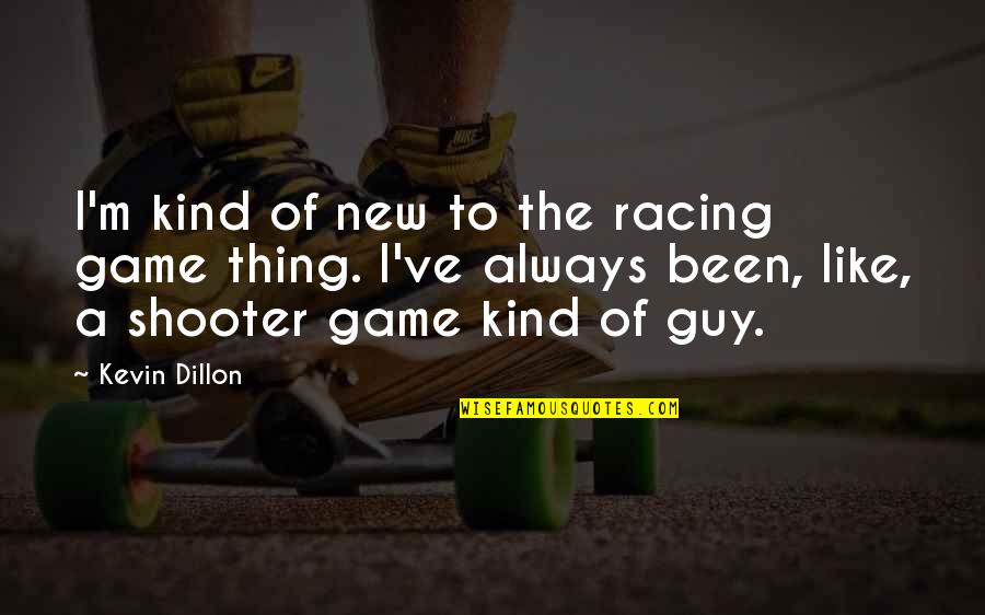 The Shooter Quotes By Kevin Dillon: I'm kind of new to the racing game The Shooter Quotes By Kevin Dillon: I'm kind of new to the racing game