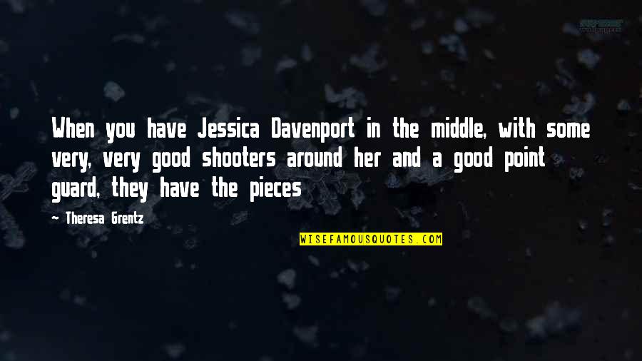 The Shooter Quotes By Theresa Grentz: When you have Jessica Davenport in the middle, The Shooter Quotes By Theresa Grentz: When you have Jessica Davenport in the middle,
