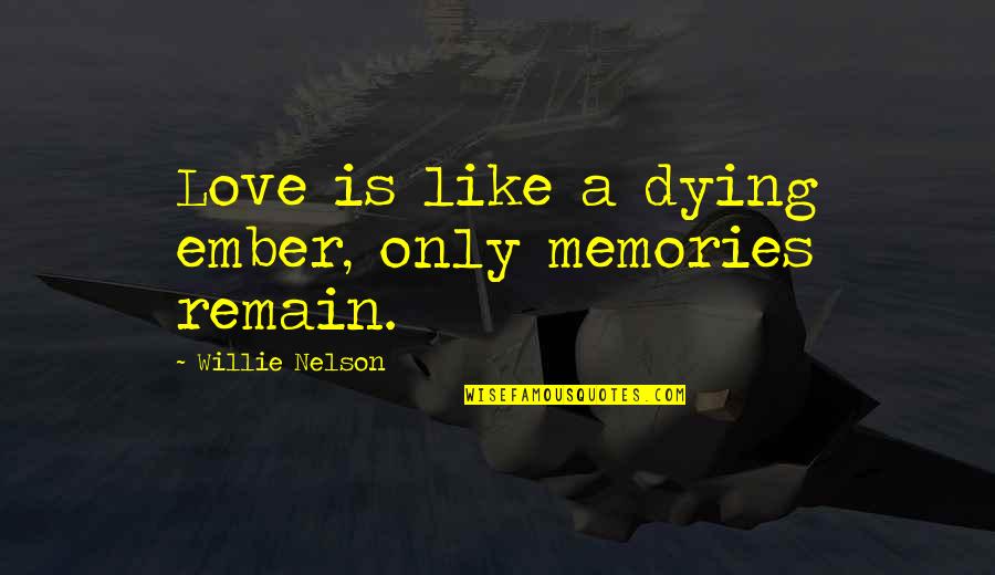 The Shootist Quotes By Willie Nelson: Love is like a dying ember, only memories