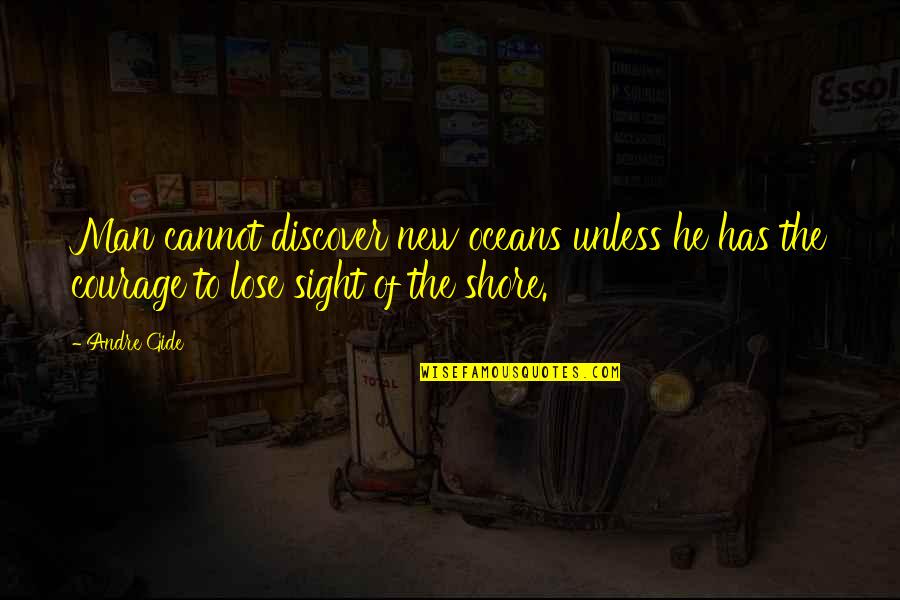 The Shore Quotes By Andre Gide: Man cannot discover new oceans unless he has