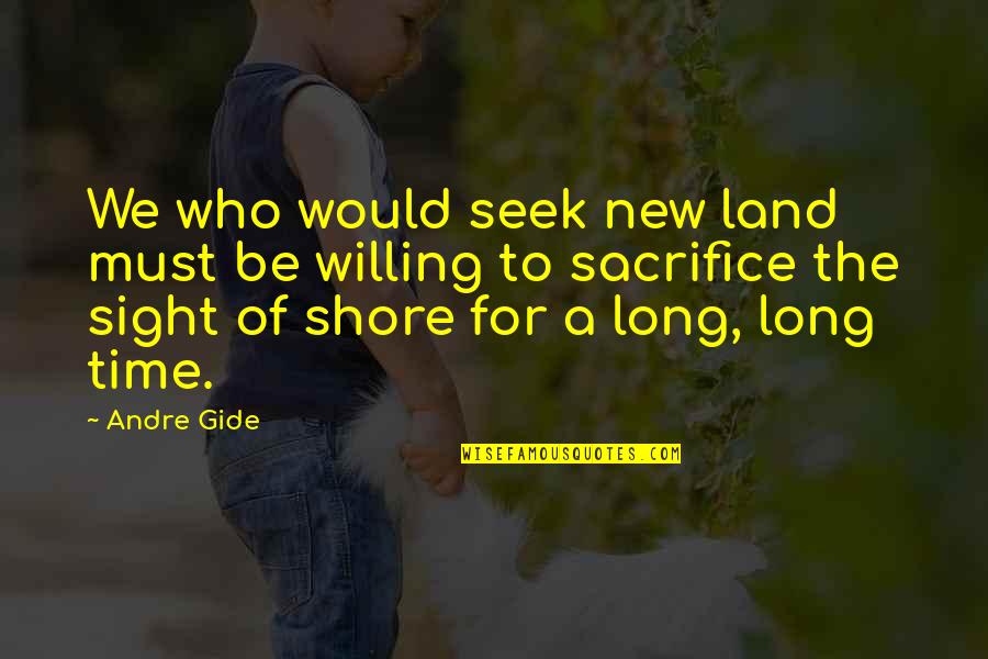 The Shore Quotes By Andre Gide: We who would seek new land must be