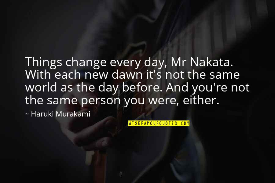 The Shore Quotes By Haruki Murakami: Things change every day, Mr Nakata. With each