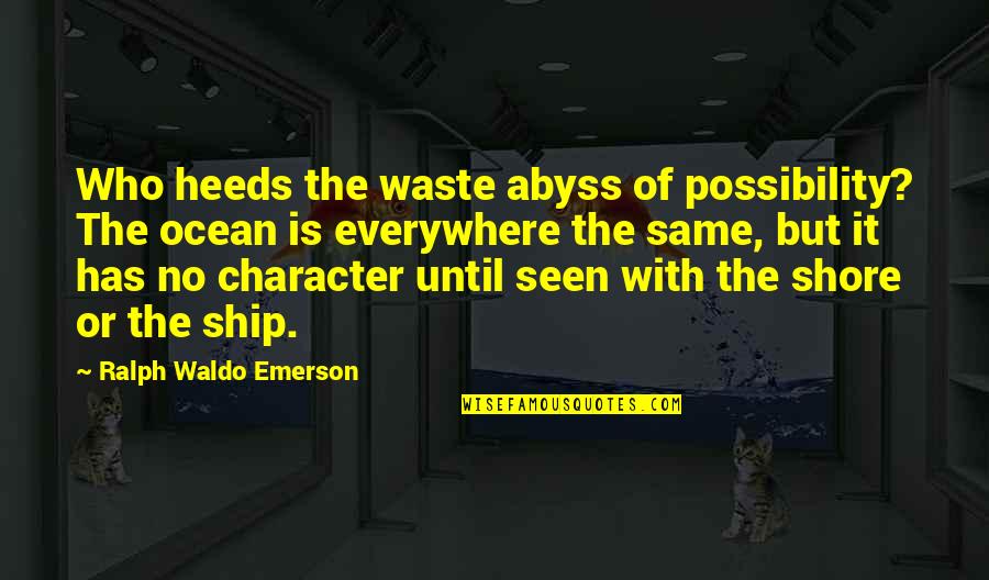 The Shore Quotes By Ralph Waldo Emerson: Who heeds the waste abyss of possibility? The