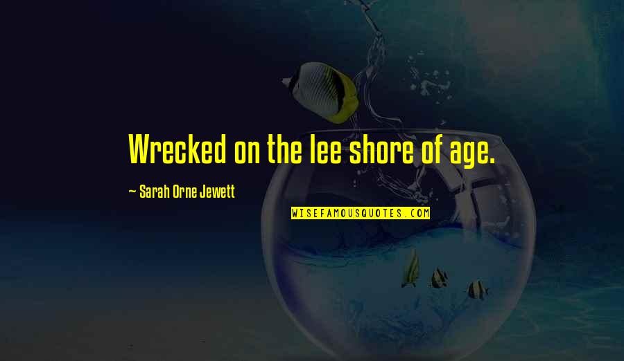 The Shore Quotes By Sarah Orne Jewett: Wrecked on the lee shore of age.