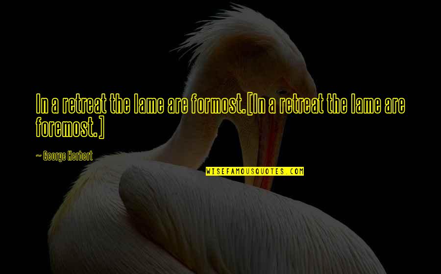 The Shoreline Quotes By George Herbert: In a retreat the lame are formost.[In a