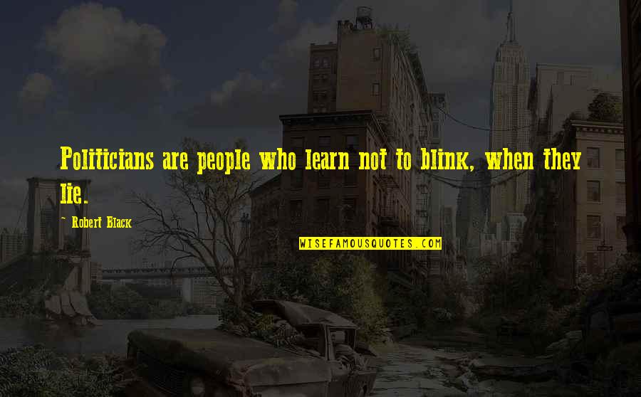The Short And Incredible Life Of Riley Quotes By Robert Black: Politicians are people who learn not to blink,