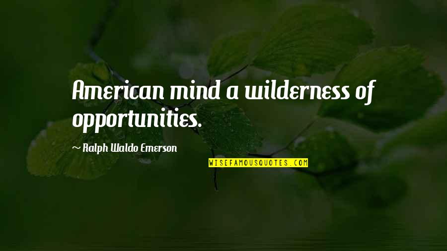 The Short Bus Quotes By Ralph Waldo Emerson: American mind a wilderness of opportunities.