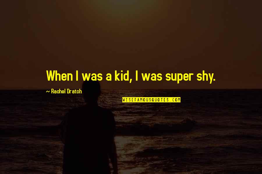 The Short End Of The Stick Quotes By Rachel Dratch: When I was a kid, I was super