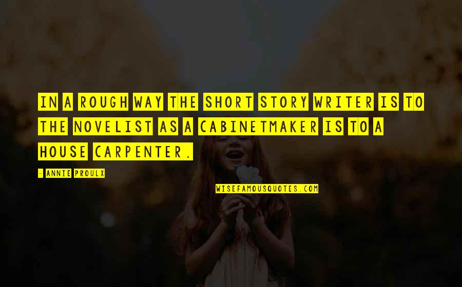 The Short Stories Quotes By Annie Proulx: In a rough way the short story writer The Short Stories Quotes By Annie Proulx: In a rough way the short story writer