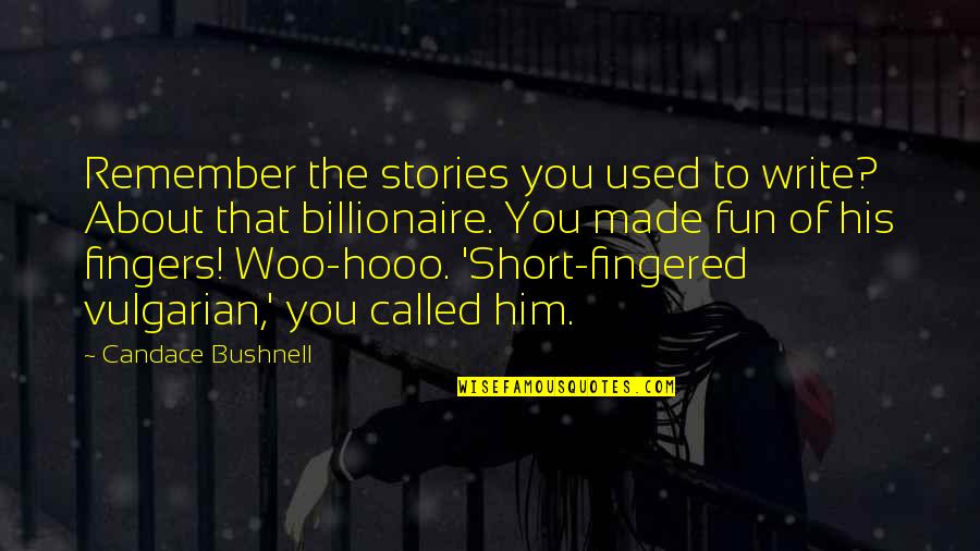 The Short Stories Quotes By Candace Bushnell: Remember the stories you used to write? About The Short Stories Quotes By Candace Bushnell: Remember the stories you used to write? About