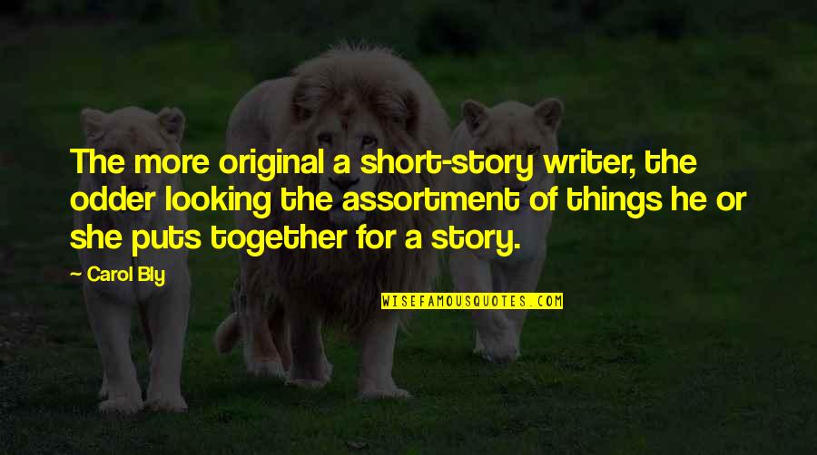 The Short Stories Quotes By Carol Bly: The more original a short-story writer, the odder The Short Stories Quotes By Carol Bly: The more original a short-story writer, the odder
