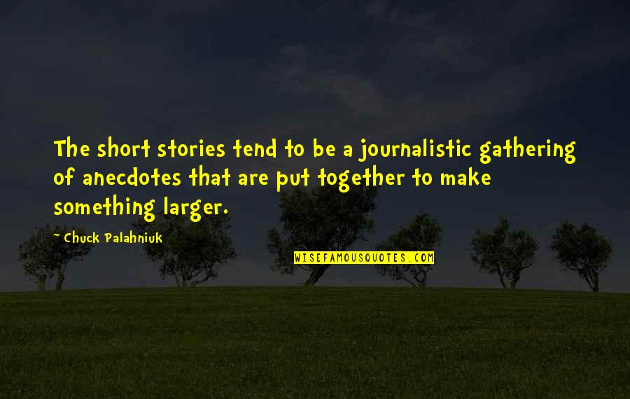 The Short Stories Quotes By Chuck Palahniuk: The short stories tend to be a journalistic The Short Stories Quotes By Chuck Palahniuk: The short stories tend to be a journalistic