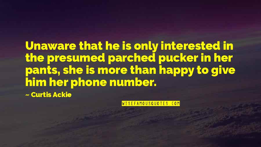 The Short Stories Quotes By Curtis Ackie: Unaware that he is only interested in the The Short Stories Quotes By Curtis Ackie: Unaware that he is only interested in the