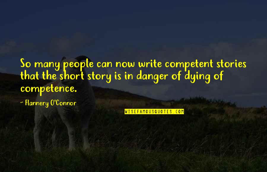 The Short Stories Quotes By Flannery O'Connor: So many people can now write competent stories The Short Stories Quotes By Flannery O'Connor: So many people can now write competent stories