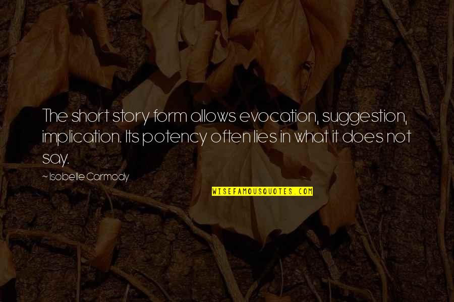 The Short Stories Quotes By Isobelle Carmody: The short story form allows evocation, suggestion, implication. The Short Stories Quotes By Isobelle Carmody: The short story form allows evocation, suggestion, implication.
