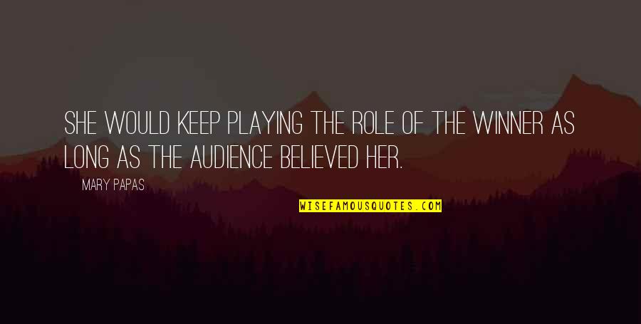 The Short Stories Quotes By Mary Papas: She would keep playing the role of the