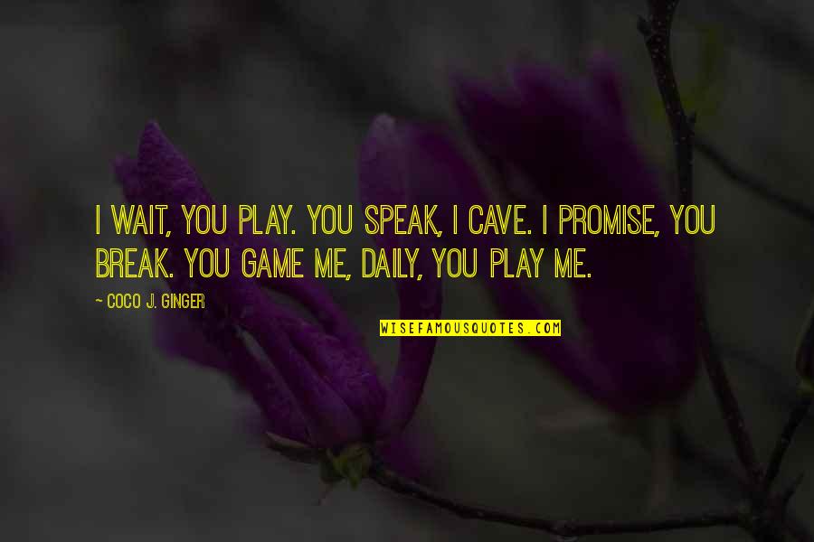 The Short Story Quotes By Coco J. Ginger: I wait, you play. You speak, I cave. The Short Story Quotes By Coco J. Ginger: I wait, you play. You speak, I cave.