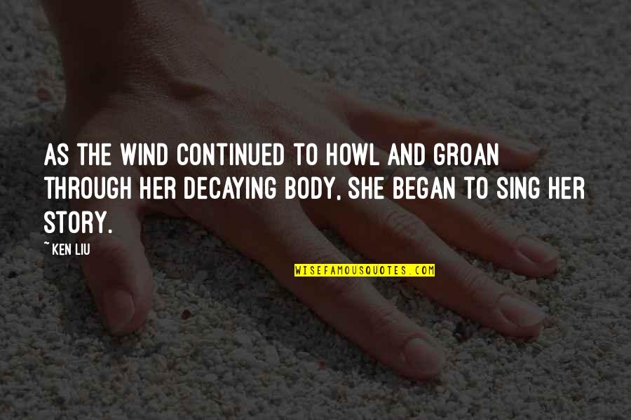 The Short Story Quotes By Ken Liu: As the wind continued to howl and groan The Short Story Quotes By Ken Liu: As the wind continued to howl and groan