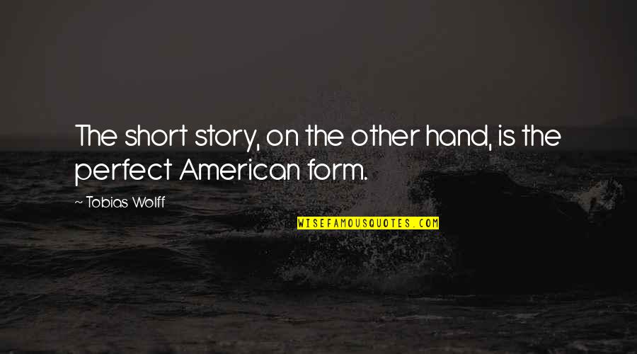The Short Story Quotes By Tobias Wolff: The short story, on the other hand, is