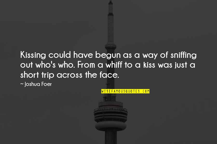 The Short Trip Quotes By Joshua Foer: Kissing could have begun as a way of The Short Trip Quotes By Joshua Foer: Kissing could have begun as a way of