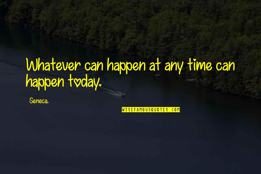 The Shortness Of Life Quotes By Seneca.: Whatever can happen at any time can happen