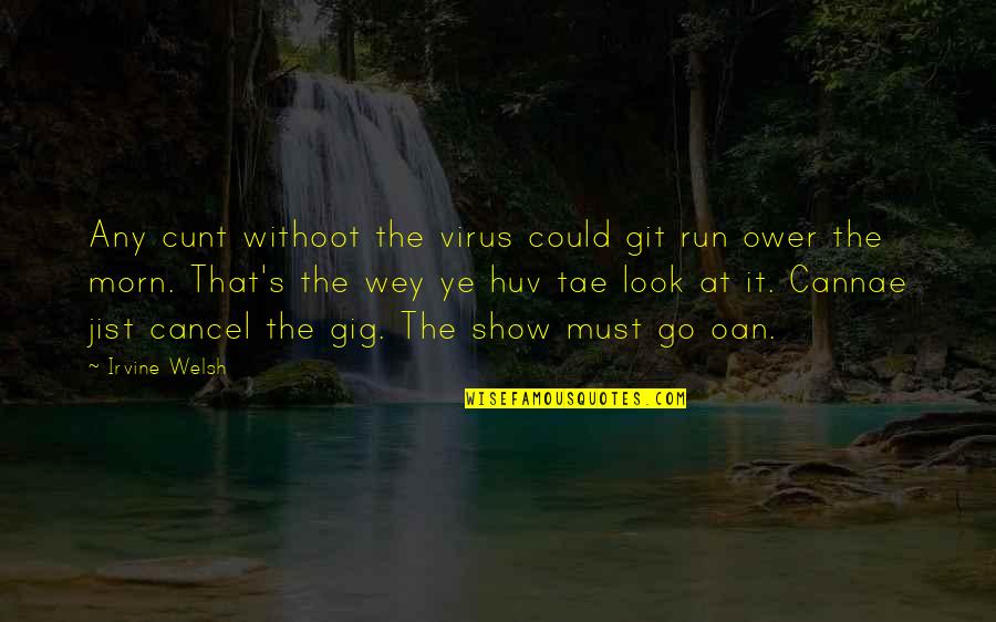 The Show Must Go On Quotes By Irvine Welsh: Any cunt withoot the virus could git run