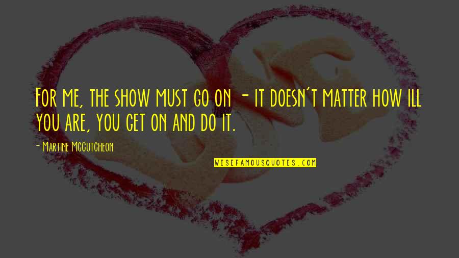 The Show Must Go On Quotes By Martine McCutcheon: For me, the show must go on -